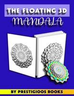 The Floating 3D Mandala: 3d Flowers Coloring Pages For Adults Relaxation Never Seen Before Mandalas B0882P9XJW Book Cover