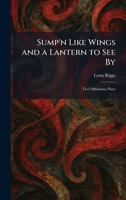 Sump'n Like Wings and a Lantern to See By: Two Oklahoma Plays 1026018013 Book Cover