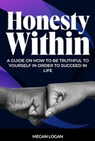 Honesty Within: A Guide on how to be truthful to yourself in order to succeed in life B0CLKMKYBR Book Cover