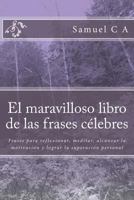 El Maravilloso Libro de Las Frases C�lebres: Frases Para Reflexionar, Meditar, Alcanzar La Motivaci�n Y Lograr La Superaci�n Personal 1511556927 Book Cover