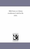 Belle Scott: Liberty overthrown! A tale for the crisis 1425546846 Book Cover