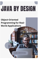 Java by Design: Object-Oriented Programming for Real-World Applications B0FKZJ4ZN5 Book Cover