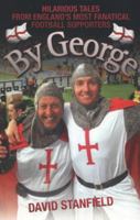 By George: Hilarious Tales From England's Most Fantical Football Supporters 1843588137 Book Cover