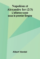 Napol on et Alexandre Ier (2/3); L'alliance russe sous le premier Empire (French Edition) 9367246536 Book Cover