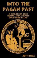 Into the Pagan Past: A Search for Gods, Heroes and a Really Good Greek Salad 0983791813 Book Cover