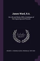 James Ward, R.A.: His Life and Works, with a Catalogue of His Engravings and Pictures 1342009371 Book Cover