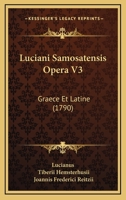 Luciani Samosatensis Opera V3: Graece Et Latine (1790) 116555190X Book Cover