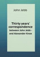 Thirty years' correspondence: between John Jebb, D.D., F.R.S., Bishop of Limerick, Ardfert and Agha 053040754X Book Cover
