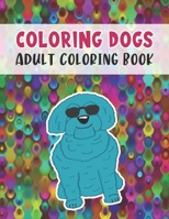 Coloring Dogs Adult Coloring Book: Fun and Relaxing Dog Designs B0891ZVXCW Book Cover