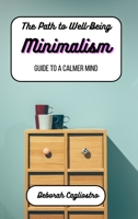 The Path to Well-Being: Minimalism: Guide to a Calmer Mind B0CBBKL31R Book Cover