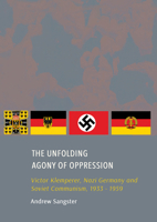 The Unfolding Agony of Oppression: Victor Klemperer, Nazi Germany and Soviet Communism, 1933 - 1959 1804412848 Book Cover