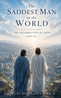The Saddest Man in the World: The Resurrection of Adam - Part III B0HDLH1CH9 Book Cover