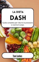 La dieta Dash: Guida completa per ridurre la pressione e nutrire il corpo B0CQ6YD9RK Book Cover