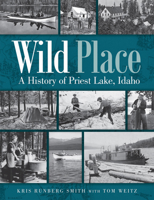 Wild Place: A History of Priest Lake, Idaho 0874223296 Book Cover