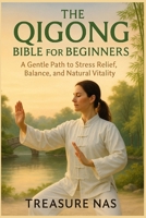 The Qigong Bible for Beginners: A Gentle Path to Stress Relief, Balance, and Natural Vitality B0G5R4V8S5 Book Cover