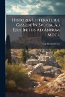 Historia Litteraturæ Græcæ In Svecia, Ab Ejus Initiis Ad Annum Mdcl.... 1271717190 Book Cover
