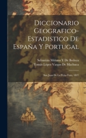 Diccionario Geografico-Estadistico De España Y Portugal: San Juan De La Peña-Toro, 1827 1020253592 Book Cover