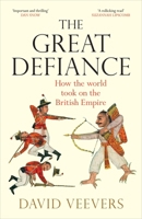 The Great Defiance: How the World Took on the British Empire 1529109957 Book Cover
