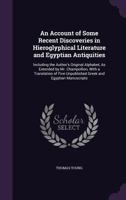 An Account of Some Recent Discoveries in Hieroglyphical Literature and Egyptian Antiquities: Including the Author's Original Alphabet, As Extended by ... Unpublished Greek and Egyptian Manuscripts 1019179147 Book Cover