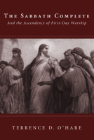 The Sabbath Complete: And the Ascendency of First-Day Worship 1608992578 Book Cover