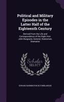 Political And Military Episodes In The Latter Half Of The Eighteenth Century Derived From The Life And Correspondence Of The Right Hon. John Burgoyne, General, Statesman, Dramatist 1016823258 Book Cover