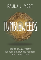 Tumbleweeds: How to be an Advocate for Your Children and Yourself in a Failing System B0GR7F645D Book Cover