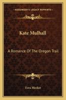 Kate Mulhall: A Romance Of The Oregon Trail 116314147X Book Cover