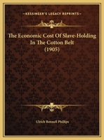 The Economic Cost Of Slave-Holding In The Cotton Belt (1905) 134692807X Book Cover