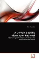 A Domain Specific Information Retrieval: A Domain Specific Indexing Technique for Hidden Web Documents 3639373561 Book Cover