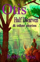 Otis Half-Dwarven: & Other Stories 1505682908 Book Cover
