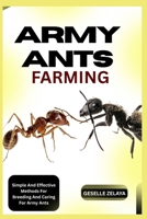 ARMY ANTS FARMING: Step-By-Step Instructions For Starting An Army Ant Farm B0FD8QVXQP Book Cover