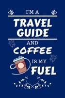 I'm A Travel Guide And Coffee Is My Fuel: Perfect Gag Gift For A Travel Guide Who Loves Their Coffee Blank Lined Notebook Journal 100 Pages 6 x 9 Format Office Work Job Humour and Banter Birthday Hen  1712501844 Book Cover