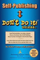 Self-Publishing ? Don't Do it! unless...you print on demand, handle book marketing correctly, and use Amazon's CreateSpace 0981668100 Book Cover