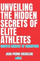 Unveiling the Hidden Secrets of Elite Athletes: The growth mindset of champions B0DTYCZ89S Book Cover