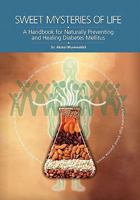 Sweet Mysteries of Life: A Handbook for Naturally Preventing and Healing Diabetes Mellitus 1441598693 Book Cover