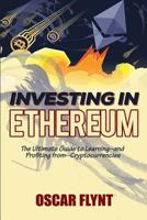 Investing in Ethereum: The Ultimate Guide to Learning--And Profiting From--Cryptocurrencies 153530281X Book Cover