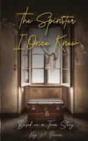 The Spinster I Once Knew: Based on a true story B0FF7BFBKW Book Cover