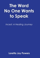 The Word No One Wants to Speak: Incest: A Healing Journey 1665755717 Book Cover