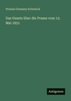 Das Gesetz über die Presse vom 12. Mai 1851 3388469504 Book Cover