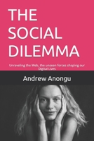 THE SOCIAL DILEMMA: Unraveling the Web, the unseen forces shaping our Digital Lives B0C5P5HJM5 Book Cover