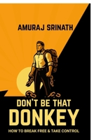DON'T BE THAT DONKEY: A Modern Guide to Outsmarting the Obstacles in Your Way B0FR56L1GV Book Cover