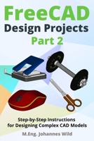 FreeCAD | Design Projects - Part 2: Step-by-Step Instructions for Designing Complex CAD Models (FreeCAD | 2D/3D CAD for beginners & advanced learners) 3987421428 Book Cover