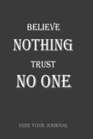 Believe Nothing Trust No One Hide Your Journal: Bullet Journal: a 100 page 6x9 dot grid notebook for creating whatever you - Secret Edition 1691423041 Book Cover