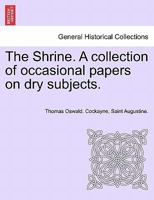 The Shrine. A collection of occasional papers on dry subjects. 1241159033 Book Cover