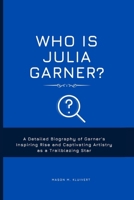 Who is Julia Garner?: A Detailed Biography of Garner's Inspiring Rise and Captivating Artistry as a Trailblazing Star B0F5MF7QPS Book Cover