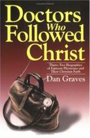 Doctors Who Followed Christ: Thirty-Two Biographies of Eminent Physicians and Their Christian Faith 0825427347 Book Cover