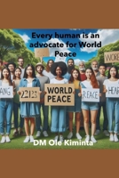 Every human is an advocate for World Peace 1069323136 Book Cover