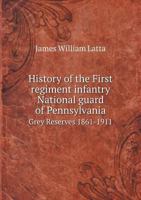 History of the First Regiment Infantry, National Guard of Pennsylvania (Grey Reserves) 1861-1911 1018860290 Book Cover