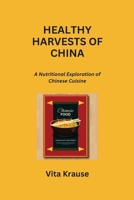 Healthy Harvests of China: A Nutritional Exploration of Chinese Cuisine B0CRDDVFCQ Book Cover