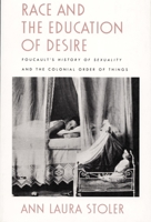 Race and the Education of Desire: Foucault's History of Sexuality and the Colonial Order of Things 0822316900 Book Cover